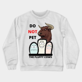 Do Not Pet The Fluffy Cows!! Crewneck Sweatshirt